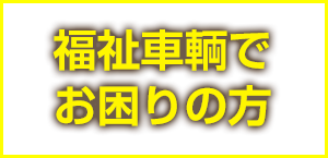 福祉車両でお困りの方